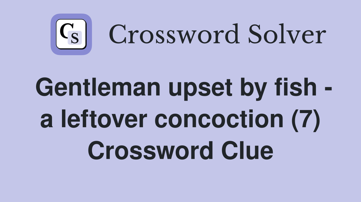 Gentleman upset by fish a leftover concoction (7) Crossword Clue